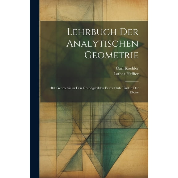 Lehrbuch Der Analytischen Geometrie: Bd. Geometrie in Den Grundgebilden Erster Stufe Und in Der Ebene (Paperback)