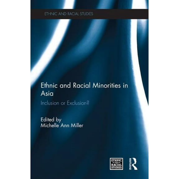 Ethnic and Racial Studies Ethnic and Racial Minorities in Asia: Inclusion or Exclusion?, (Paperback)