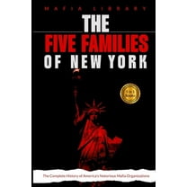 The Five Families of New York: 5 Books in 1 - The Complete History of America's Notorious Mafia Organizations, (Paperback)