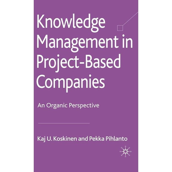 Knowledge Management in Project-Based Companies: An Organic Perspective, (Hardcover)