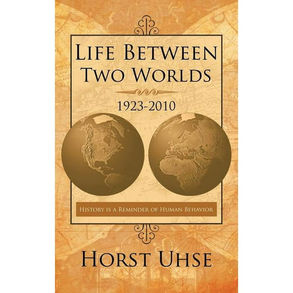 Life Between Two Worlds 1923-2010 : History Is a Reminder of Human Behavior