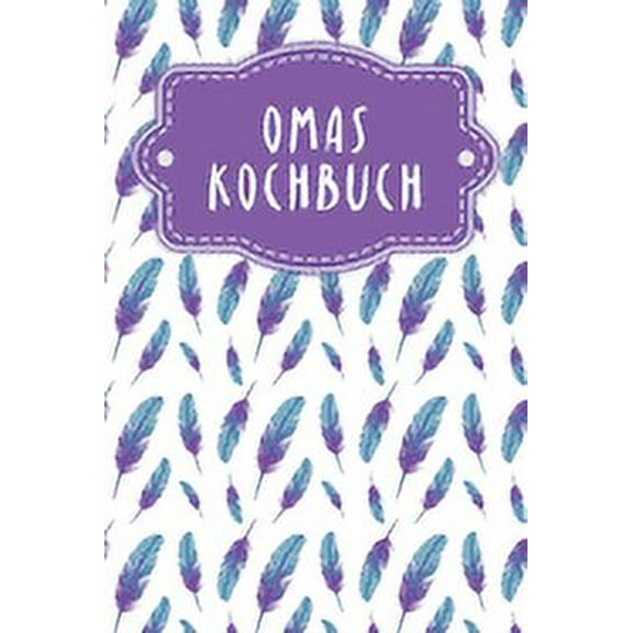 Omas Kochbuch: Rezeptbuch zum Ausfüllen - Motiv: Federn (Paperback)