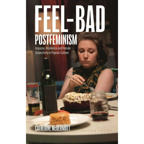 Library of Gender and Popular Culture Feel-Bad Postfeminism: Impasse, Resilience and Female Subjectivity in Popular Culture, (Hardcover)