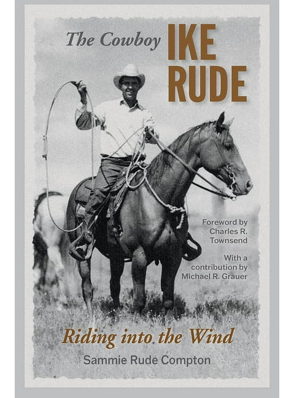 Nancy and Ted Paup Ranching Heritage Series: The Cowboy Ike Rude : Riding into the Wind (Hardcover)