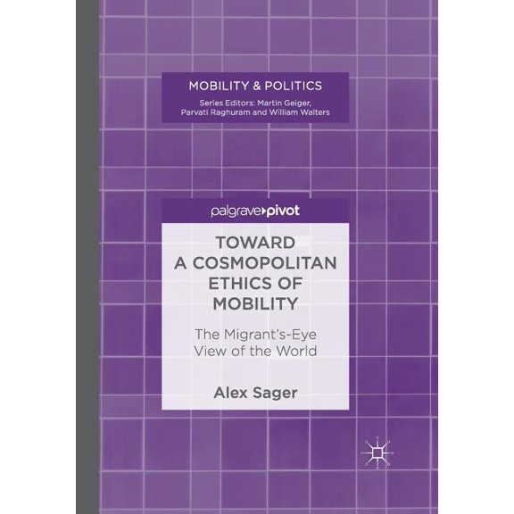 Mobility & Politics Toward a Cosmopolitan Ethics of Mobility: The Migrant's-Eye View of the World, (Paperback)