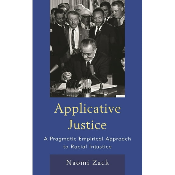 Applicative Justice: A Pragmatic Empirical Approach to Racial Injustice, (Hardcover)