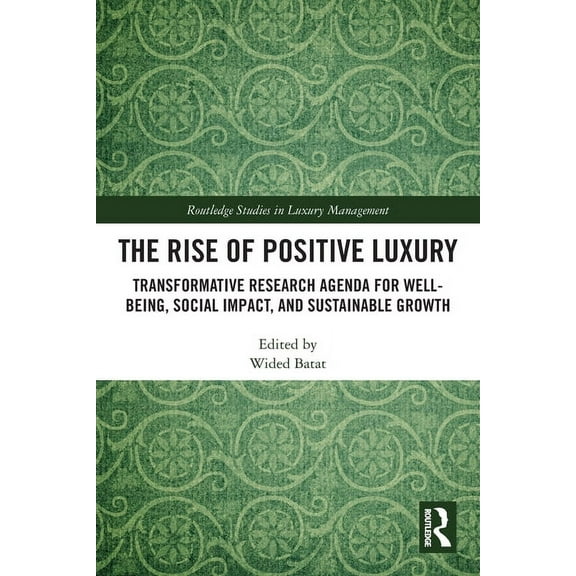 Routledge Studies in Luxury Management The Rise of Positive Luxury: Transformative Research Agenda for Well-being, Social Impact, and Sustainable Growth, (Paperback)