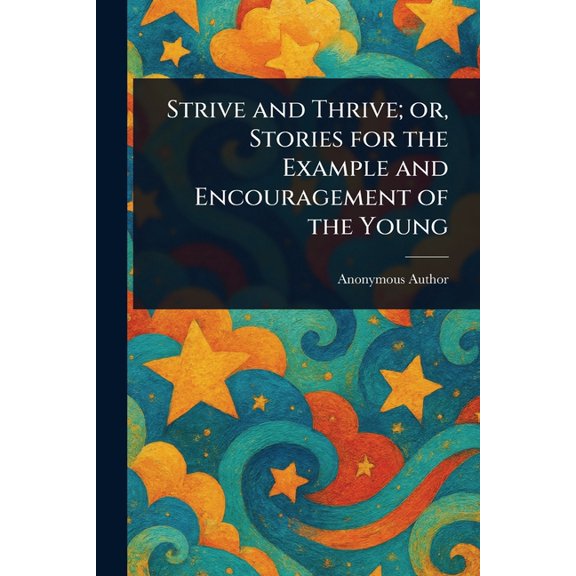 Strive and Thrive; or, Stories for the Example and Encouragement of the Young, (Paperback)