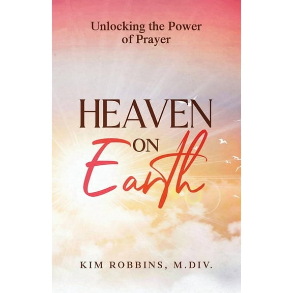 Heaven on Earth: Unlocking the Power of Prayer, (Paperback)