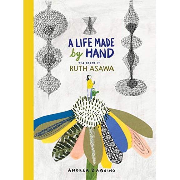Pre-Owned A Life Made by Hand: The Story of Ruth Asawa (Hardcover) 1616898364 9781616898366
