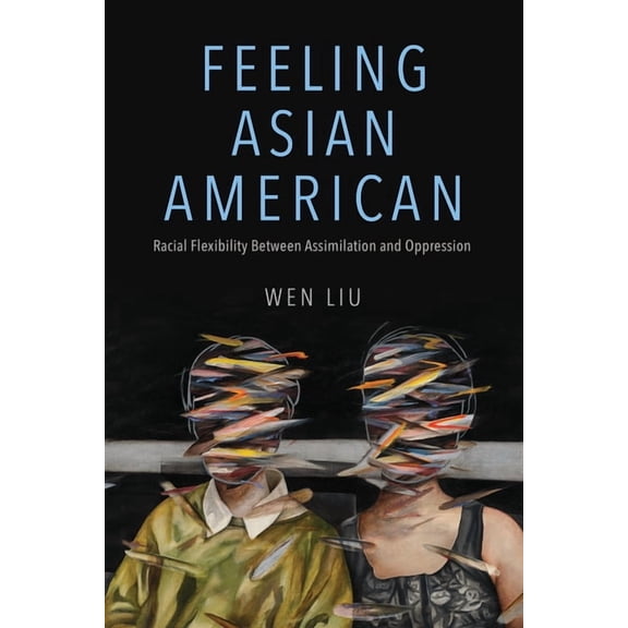 Nwsa / Uip First Book Prize Feeling Asian American: Racial Flexibility Between Assimilation and Oppression, (Paperback)