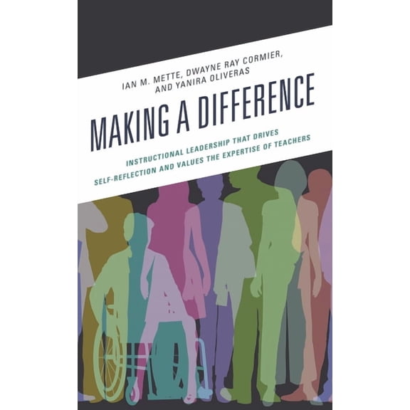 Making a Difference: Instructional Leadership That Drives Self-Reflection and Values the Expertise of Teachers, (Paperback)