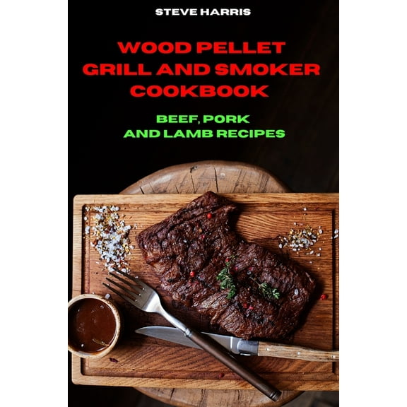 Wood Pellet and Smoker Cookbook Beef, Pork and Lamb Recipes (Paperback)