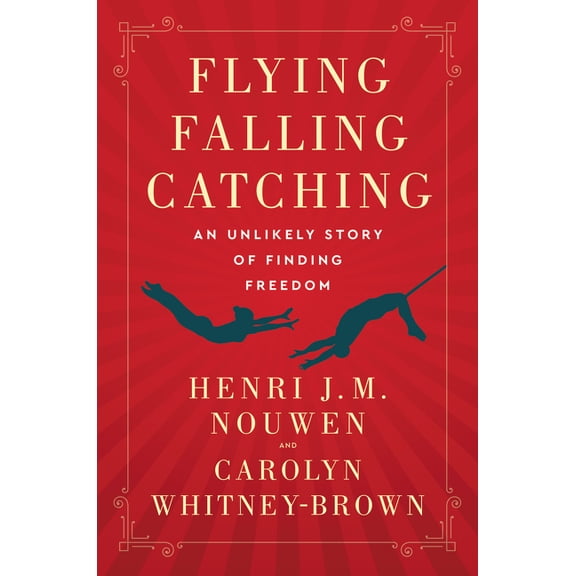 Flying, Falling, Catching: An Unlikely Story of Finding Freedom, (Hardcover)