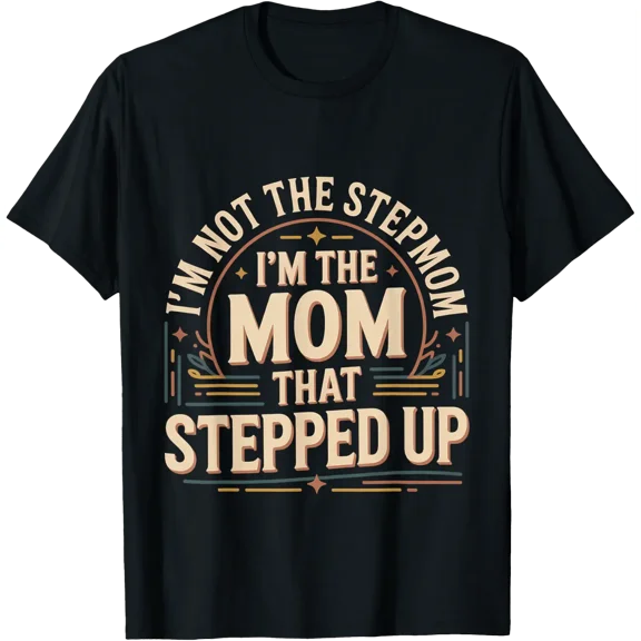 I'M Not The Stepmom I'M The Mom Who Stepped Up T Shirt Size S-5XL