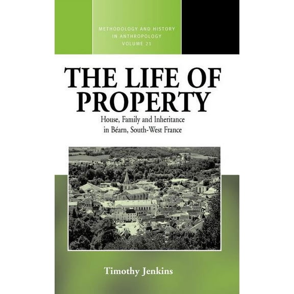 Methodology & History in Anthropolog The Life of Property: House, Family and Inheritance in Béarn, South-West France, Book 21, (Hardcover)