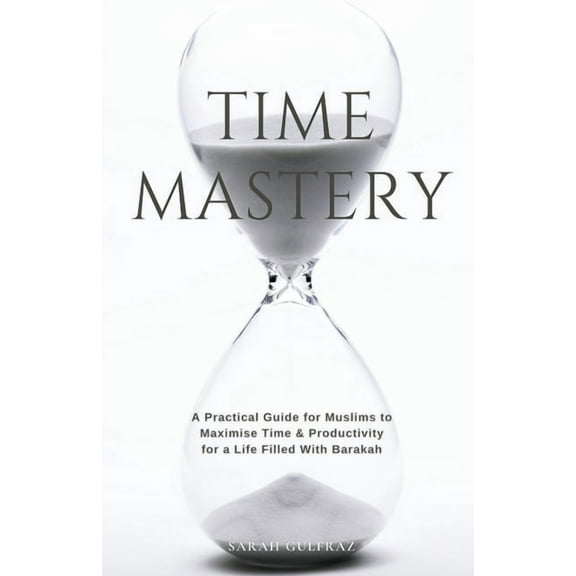 Time Mastery: A Practical Guide for Muslims to Maximise Time & Productivity for a Life Filled With Barakah, (Paperback)