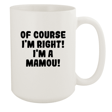 

Of Course I m Right! I m A Mamou! - Ceramic 15oz White Mug White