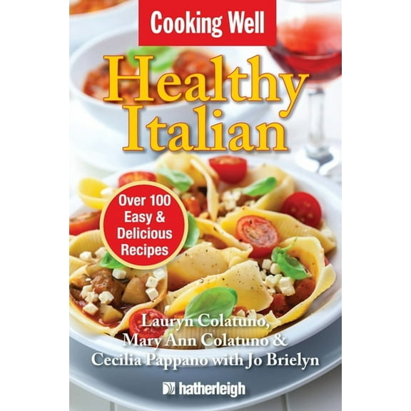 Cooking Well: Cooking Well: Healthy Italian : Over 100 Easy & Delicious Recipes (Series #19) (Paperback)