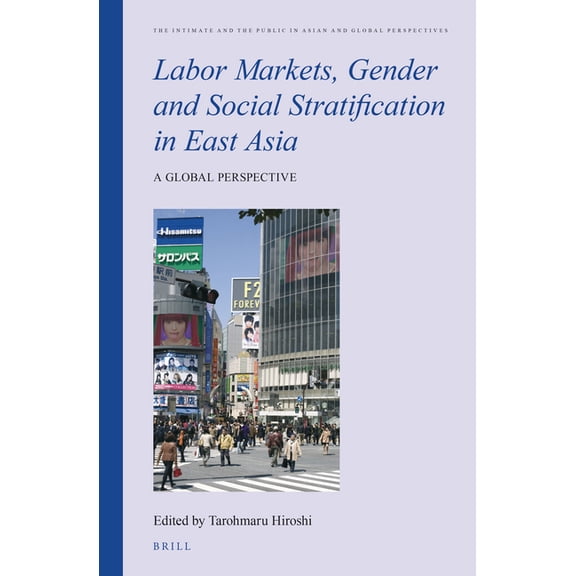 Intimate and the Public in Asian and Glo Labor Markets, Gender and Social Stratification in East Asia: A Global Perspective, Book 7, (Hardcover)