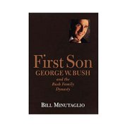First Son George W. Bush and the Bush Family Dynasty (Hardcover)