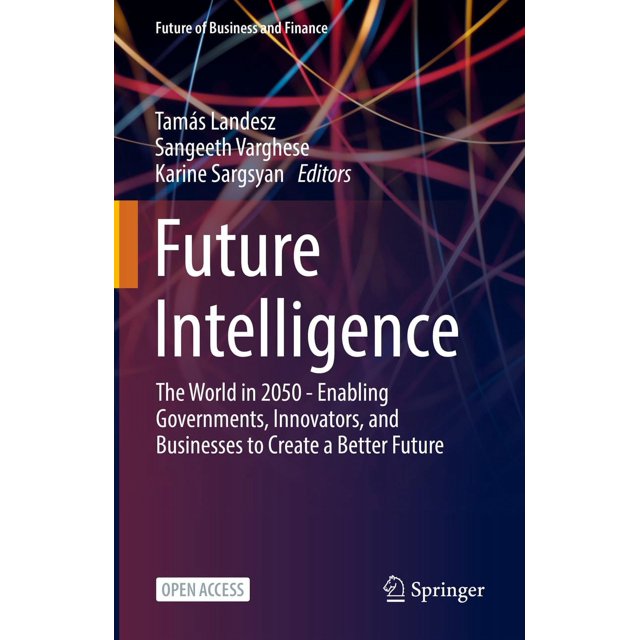 Future Intelligence: The World in 2050 - Enabling Governments, Innovators, and Businesses to Create a Better Future
