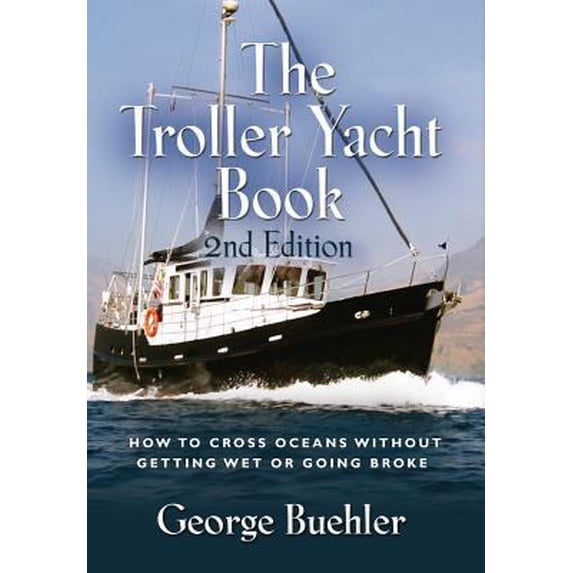 Pre-Owned The Troller Yacht Book: How to Cross Oceans Without Getting Wet or Going Broke - 2nd Edition (Hardcover) 1614344728 9781614344728
