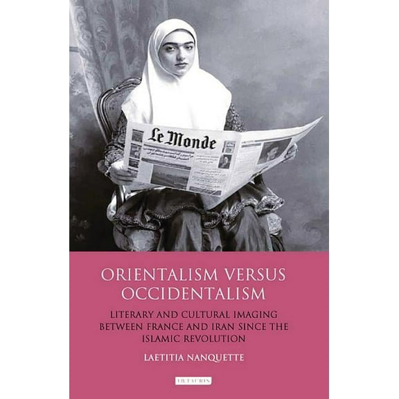 International Library of Cultural Studies: Orientalism Versus Occidentalism : Literary and Cultural Imaging Between France and Iran Since the Islamic Revolution (Paperback)