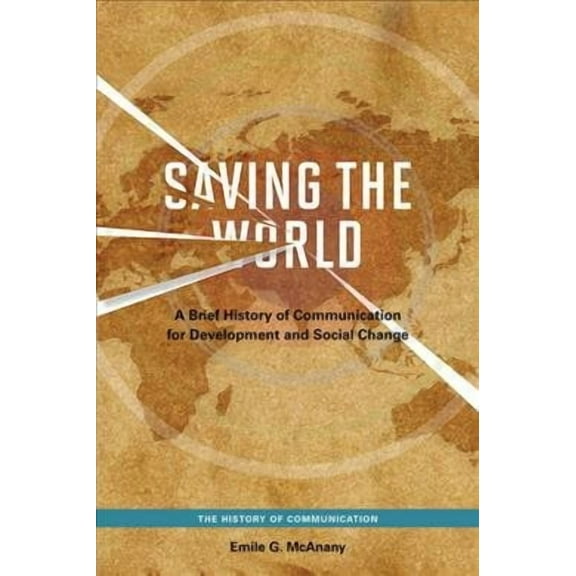 The History of Media and Communication: Saving the World : A Brief History of Communication for Devleopment and Social Change (Paperback)