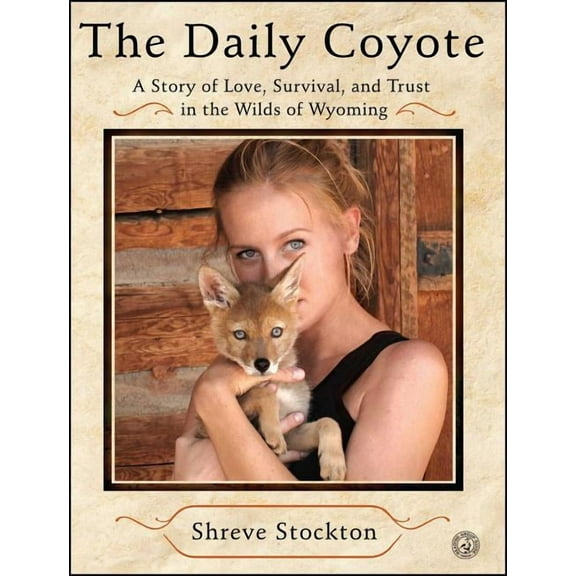 The Daily Coyote: A Story of Love, Survival, and Trust in the Wilds of Wyoming, (Paperback)