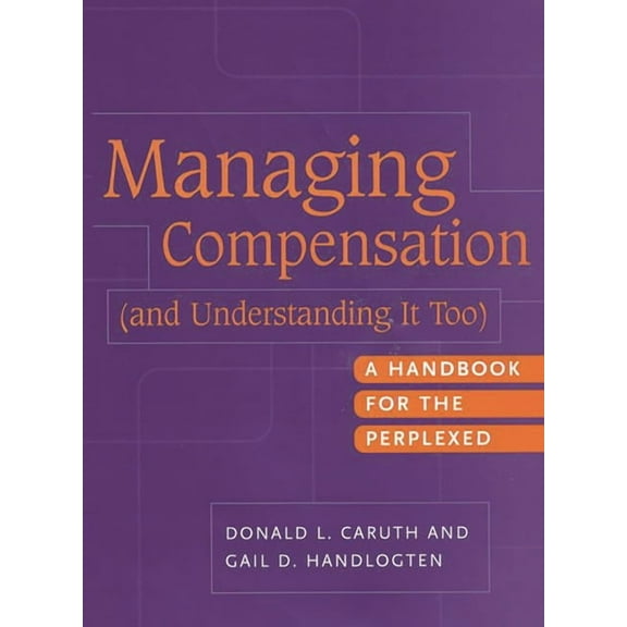 Managing Compensation (and Understanding It Too): A Handbook for the Perplexed, (Hardcover)