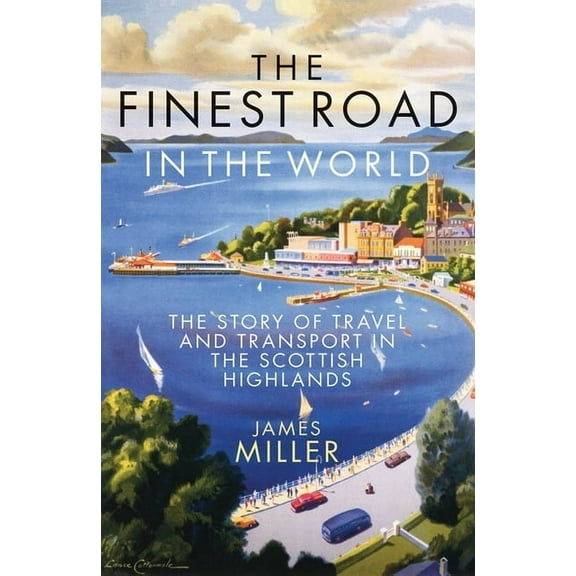 The Finest Road in the World: The Story of Travel and Transport in the Scottish Highlands, (Paperback)