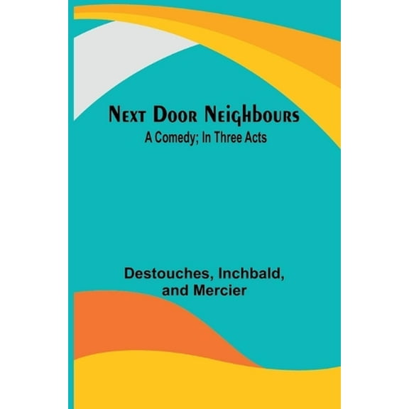 Next Door Neighbours: A Comedy; In Three Acts, (Paperback)