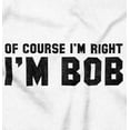 thumbnail image 2 of Of Course Im Right Im Bob Funny Plus Size Crewneck Graphic Tee Shirt Brisco Brands 4X, 2 of 5