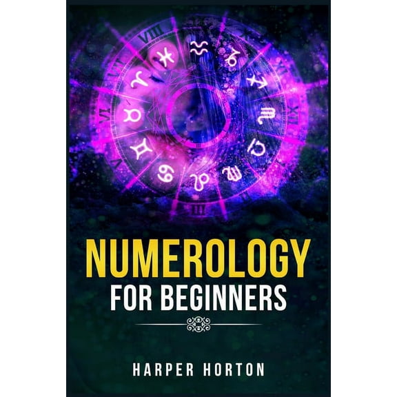 Numerology for Beginners: Learn How to Use Numerology, Astrology, Numbers, and Tarot to Take Charge of Your Life and Cre, (Paperback)