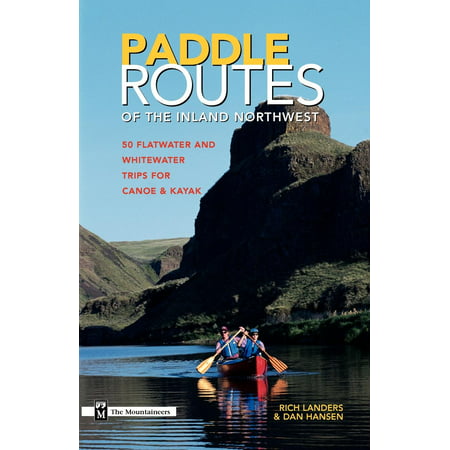 Paddle Routes to the Inland Northwest: 50 Flatwater and Whitewater Trips for Canoe & Kayak