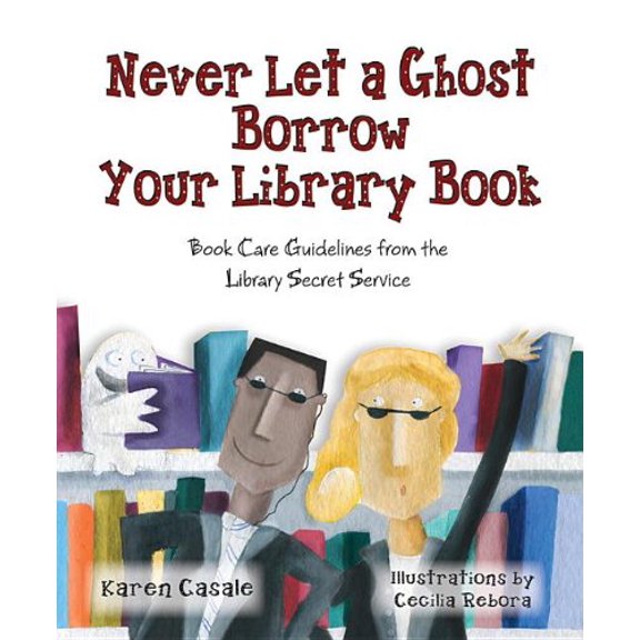 Pre-Owned Never Let a Ghost Borrow Your Library Book: Book Care Guidelines from the Library Secret Service (Hardcover) 1602130612 9781602130616