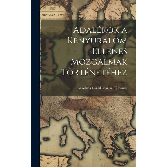 Adalékok a Kényuralom Ellenes Mozgalmak Történetéhez: Az Asbóth-Család Irataiból. Új Kiadás (Hardcover)
