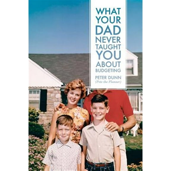 What Your Dad Never Taught You About Budgeting (Paperback) by Peter Dunn