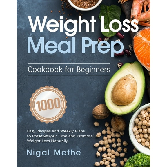 Weight Loss Meal Prep Cookbook for Beginners: 1000 Easy Recipes and Weekly Plans to Preserve Your Time and Promote Weigh, (Paperback)
