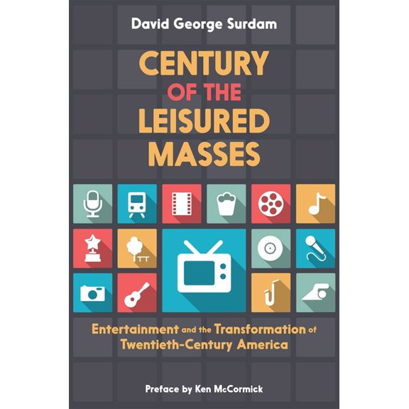 Century of the Leisured Masses: Entertainment and the Transformation of Twentieth-Century America, (Paperback)
