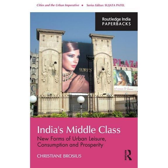 Cities and the Urban Imperative India's Middle Class: New Forms of Urban Leisure, Consumption and Prosperity, (Paperback)