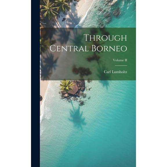 Through Central Borneo; Volume II (Hardcover)