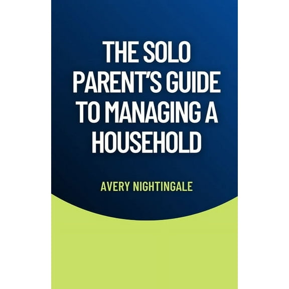 The Solo Parent's Guide to Managing a Household, (Paperback)