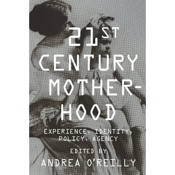 Twenty-First Century Motherhood: Experience, Identity, Policy, Agency, (Paperback)