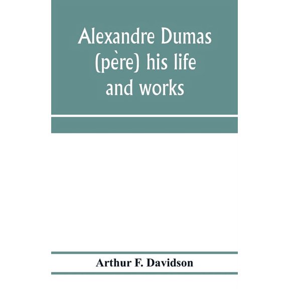 Alexandre Dumas (père) his life and works, (Paperback)