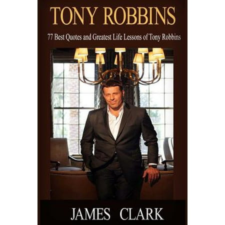 Tony Robbins: 77 Best Quotes and Greatest Life Lessons of Tony Robbins