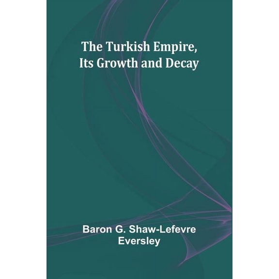 The Turkish Empire, Its Growth and Decay, (Paperback)