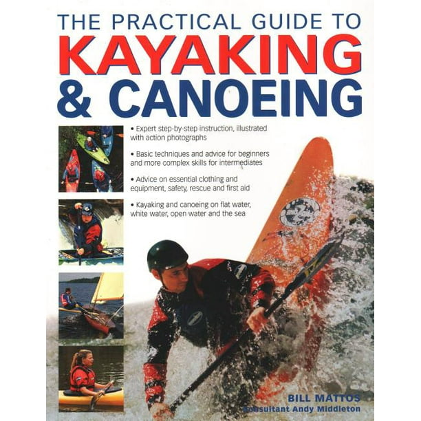 The Practical Guide to Kayaking & Canoeing StepByStep Instruction