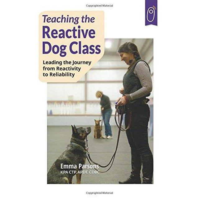 Teaching the Reactive Dog Class: Leading the Journey from Reactivity to the Reliability